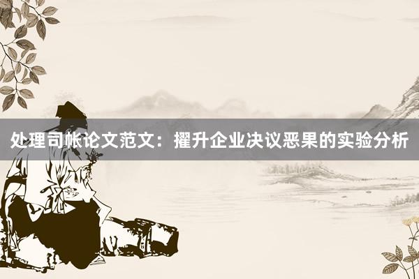 处理司帐论文范文：擢升企业决议恶果的实验分析