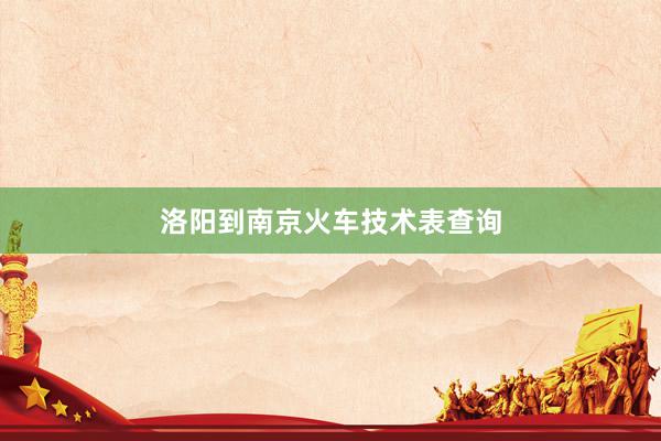洛阳到南京火车技术表查询