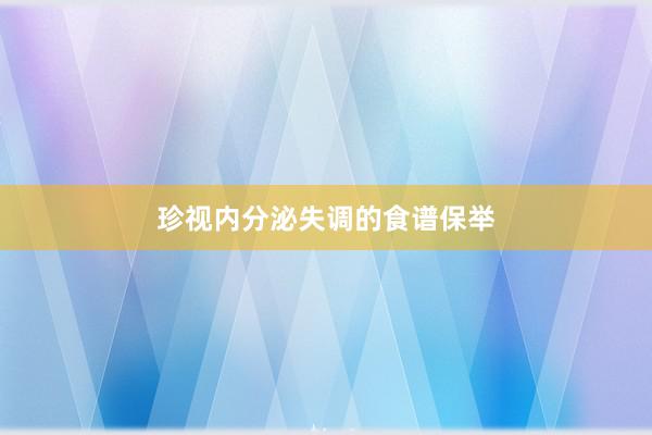 珍视内分泌失调的食谱保举